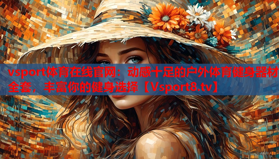 vsport體育在線官網(wǎng)：動(dòng)感十足的戶外體育健身器材全套，豐富你的健身選擇