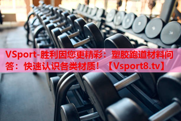 VSport-勝利因您更精彩：塑膠跑道材料問(wèn)答：快速認(rèn)識(shí)各類(lèi)材質(zhì)！