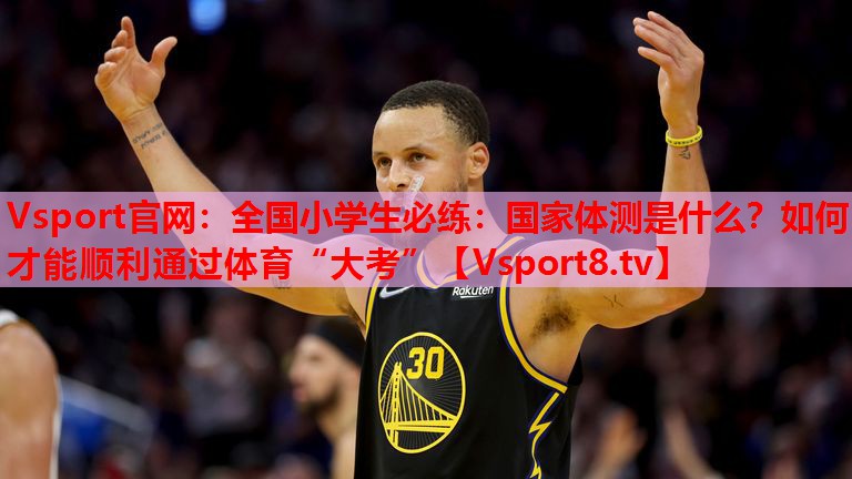 Vsport官網(wǎng)：全國小學(xué)生必練：國家體測是什么？如何才能順利通過體育“大考”