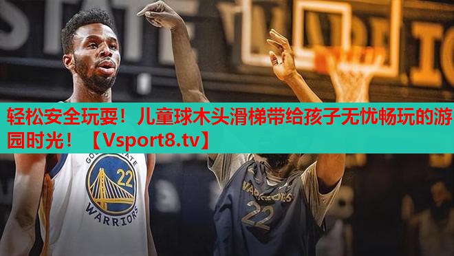輕松安全玩耍！兒童球木頭滑梯帶給孩子無憂暢玩的游園時光！